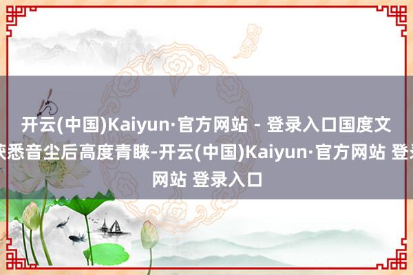 开云(中国)Kaiyun·官方网站 - 登录入口国度文物局获悉音尘后高度青睐-开云(中国)Kaiyun·官方网站 登录入口
