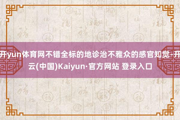 开yun体育网不错全标的地诊治不雅众的感官知觉-开云(中国)Kaiyun·官方网站 登录入口