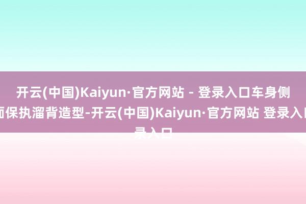 开云(中国)Kaiyun·官方网站 - 登录入口车身侧面保执溜背造型-开云(中国)Kaiyun·官方网站 登录入口