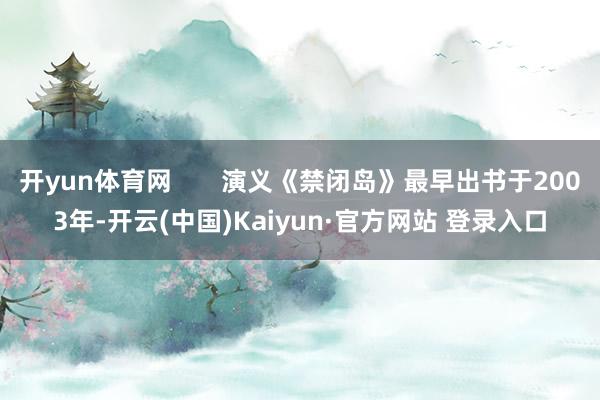 开yun体育网       演义《禁闭岛》最早出书于2003年-开云(中国)Kaiyun·官方网站 登录入口