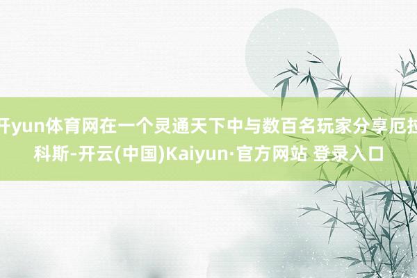 开yun体育网在一个灵通天下中与数百名玩家分享厄拉科斯-开云(中国)Kaiyun·官方网站 登录入口