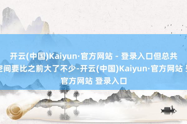 开云(中国)Kaiyun·官方网站 - 登录入口但总共这个词空间要比之前大了不少-开云(中国)Kaiyun·官方网站 登录入口