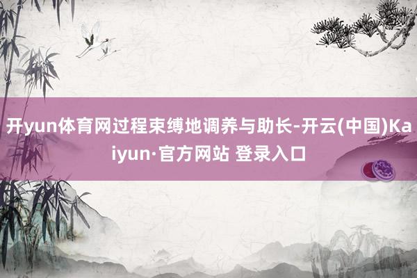开yun体育网过程束缚地调养与助长-开云(中国)Kaiyun·官方网站 登录入口