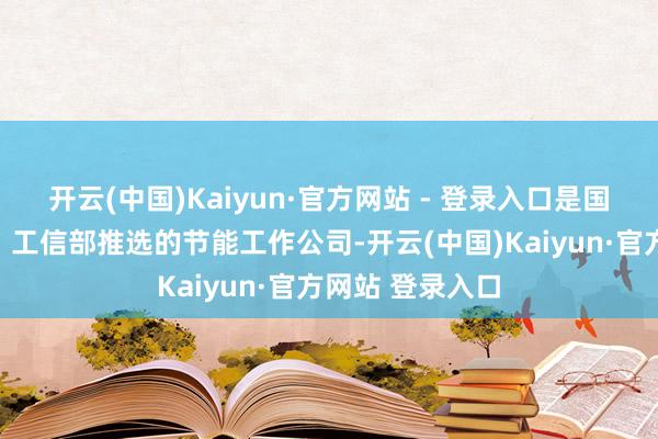 开云(中国)Kaiyun·官方网站 - 登录入口是国度发改委备案、工信部推选的节能工作公司-开云(中国)Kaiyun·官方网站 登录入口