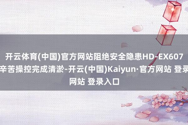 开云体育(中国)官方网站阻绝安全隐患HD-EX607通过辛苦操控完成清淤-开云(中国)Kaiyun·官方网站 登录入口