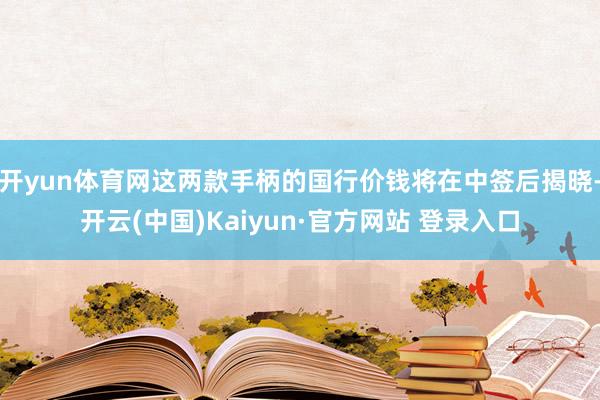 开yun体育网这两款手柄的国行价钱将在中签后揭晓-开云(中国)Kaiyun·官方网站 登录入口