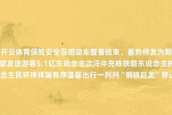 开云体育保险安全百组动车整备结束、蓄势待发为期40天的春运寰宇铁路展望发送游客5.1亿东说念主次汗牛充栋铁路东说念主护航路径保险弘大东说念主民环球祥瑞有序温馨出行一列列“钢铁巨龙”穿山越岭满载团圆与幸福疾驰往家的场地2025年春运铁路东说念主准备好了！供稿：《东说念主民铁说念》报业有限公司广西记者站（南宁局集团公司融媒体中心）    -开云(中国)Kaiyun·官方网站 登录入口