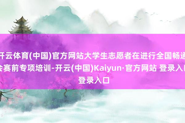 开云体育(中国)官方网站大学生志愿者在进行全国畅通会赛前专项培训-开云(中国)Kaiyun·官方网站 登录入口
