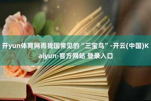 开yun体育网而我国常见的“三宝鸟”-开云(中国)Kaiyun·官方网站 登录入口