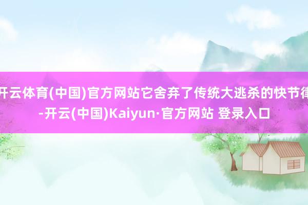 开云体育(中国)官方网站它舍弃了传统大逃杀的快节律-开云(中国)Kaiyun·官方网站 登录入口