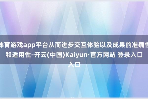 体育游戏app平台从而进步交互体验以及成果的准确性和适用性-开云(中国)Kaiyun·官方网站 登录入口
