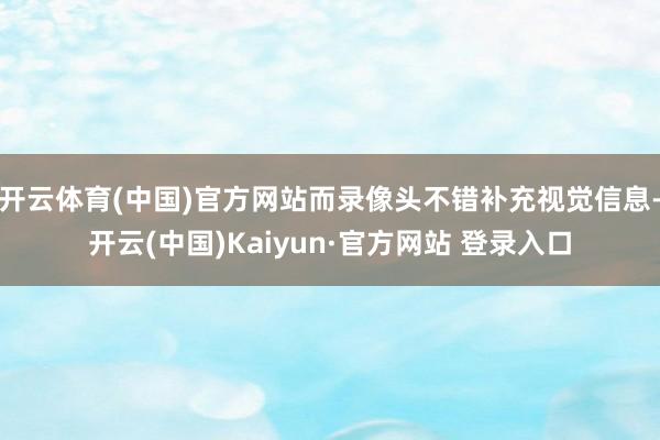 开云体育(中国)官方网站而录像头不错补充视觉信息-开云(中国)Kaiyun·官方网站 登录入口
