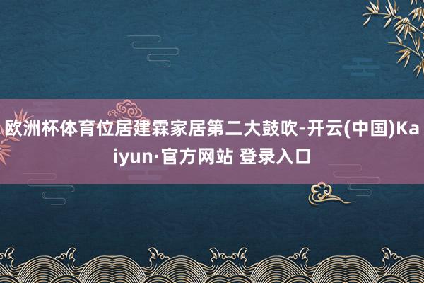 欧洲杯体育位居建霖家居第二大鼓吹-开云(中国)Kaiyun·官方网站 登录入口