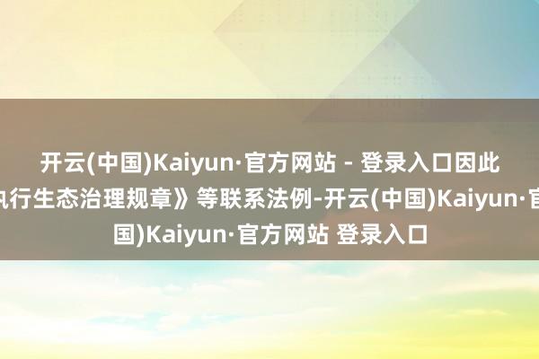 开云(中国)Kaiyun·官方网站 - 登录入口因此依据《网罗信息执行生态治理规章》等联系法例-开云(中国)Kaiyun·官方网站 登录入口