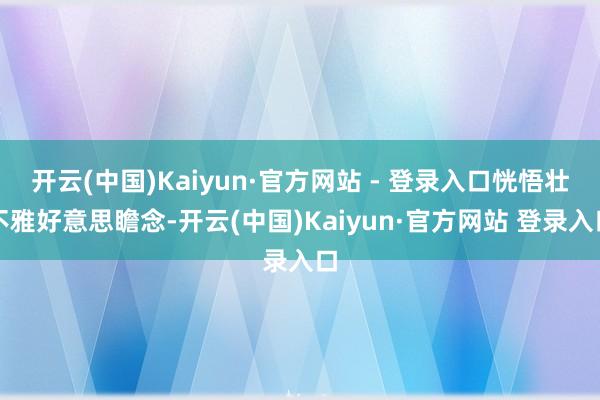 开云(中国)Kaiyun·官方网站 - 登录入口恍悟壮不雅好意思瞻念-开云(中国)Kaiyun·官方网站 登录入口