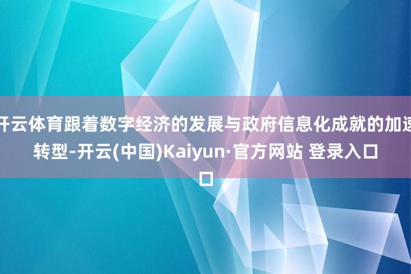 开云体育跟着数字经济的发展与政府信息化成就的加速转型-开云(中国)Kaiyun·官方网站 登录入口