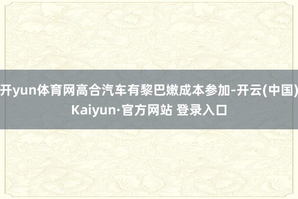 开yun体育网高合汽车有黎巴嫩成本参加-开云(中国)Kaiyun·官方网站 登录入口