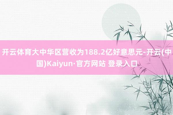 开云体育大中华区营收为188.2亿好意思元-开云(中国)Kaiyun·官方网站 登录入口