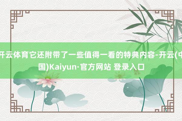 开云体育它还附带了一些值得一看的特典内容-开云(中国)Kaiyun·官方网站 登录入口